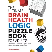 The Ultimate Brain Health Logic Puzzle Book for Adults: Sudoku, Calcudoku, Logic Grids, Cryptic Puzzles, and More!