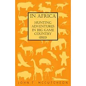 In Africa - Hunting Adventures In Big Game Country (1910)