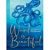 Weird Is Beautiful: The Wisdom of Octopuses