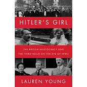 Hitler’’s Girl: The British Aristocracy and the Third Reich on the Eve of WWII