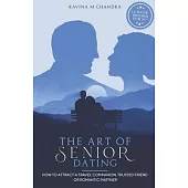 The Art of Senior Dating: How to Attract a Travel Companion, Trusted Friend or Romantic Partner