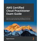 AWS Certified Cloud Practitioner Exam Guide: Build your cloud computing knowledge and build your skills as an AWS Certified Cloud Practitioner (CLF-C0