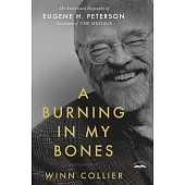 A Burning in My Bones: The Authorized Biography of Eugene H. Peterson, Translator of the Message