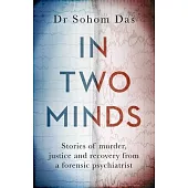 In Two Minds: Stories of Murder, Justice and Recovery from a Forensic Psychiatrist