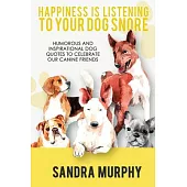 Happiness Is Listening to Your Dog Snore: Humorous and Inspirational Dog Quotes to Celebrate Our Canine Friends