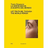 Tania Bruguera: Let Truth Be, Though the World Perish