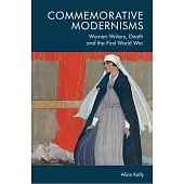Commemorative Modernisms: Women Writers, Death and the First World War