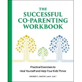 The Successful Co-Parenting Workbook: Practical Exercises to Heal Yourself and Help Your Kids Thrive