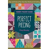 Perfect Piecing Handy Pocket Guide: Tips & Tricks to Fine-Tune Your Patchwork & Quilting
