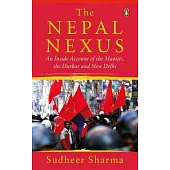 The Nepal Nexus: An Inside Account of the Maoists, the Durbar and New Delhi