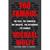 Too Famous: The Rich, the Powerful, the Wishful, the Notorious, the Damned