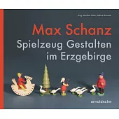Max Schanz: Spielzeug Gestalten Im Erzgebirge
