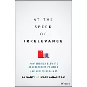 At the Speed of Irrelevance: How America Blew Its AI Leadership Position and How to Regain It