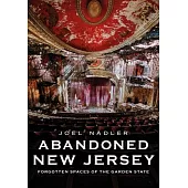 Abandoned New Jersey: Forgotten Spaces of the Garden State