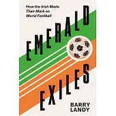 Emerald Exiles: How the Irish Made Their Mark on World Football