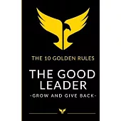 The Good Leader: Grow and Give Back - The 10 golden rules