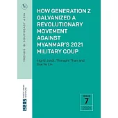 How Generation Z Galvanized a Revolutionary Movement Against Myanmar’’s 2021 Military Coup