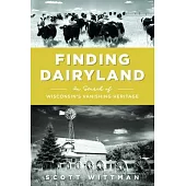 Finding Dairyland: In Search of Wisconsin’’s Vanishing Heritage