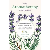 The Aromatherapy Companion: A Portable Guide to Blending Essential Oils and Crafting Remedies for Body, Mind, and Spirit