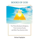 Books of God: The Three Abrahamic Religions, Their Common Truths, and Why They Need to Unite