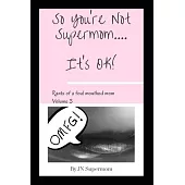 So You’re Not Supermom....It’s Ok!: Rants of a foul mouthed mom Volume 3