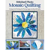 Stitched Mosaic Quilting: A Unique Grid Technique for Piecing Images Into Beautiful Quilts