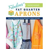 Fabulous Fat Quarter Aprons: Fun and Functional Retro Designs for Today’’s Kitchen