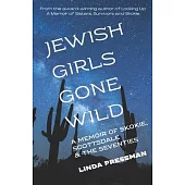 Jewish Girls Gone Wild: A Memoir of Skokie, Scottsdale & the Seventies
