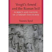 Vergil’’s Aeneid and the Roman Self: Subject and Nation in Literary Discourse