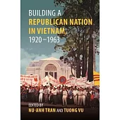 Building a Republican Nation in Postcolonial Vietnam, 1920-1963