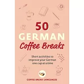 50 German Coffee Breaks: Short Activities to Improve Your German One Cup at a Time