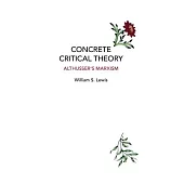 Concrete Critical Theory: Althusser’’s Marxism