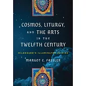 Cosmos, Liturgy, and the Arts in the Twelfth Century: Hildegard’’s Illuminated Scivias