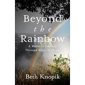 Beyond the Rainbow: A Mother’’s Journey Through Grief to Grace