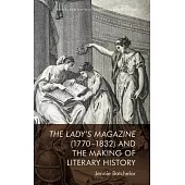 The Lady’’s Magazine (1770-1832) and the Making of Literary History