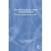 The Body in Sound, Music and Performance: Studies in Audio and Sonic Arts