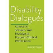 Disability Dialogues: Advocacy, Science, and Prestige in Postwar Clinical Professions