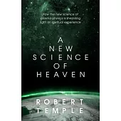 A New Science of Heaven: How the New Science of Plasma Physics Is Shedding Light on Spiritual Experience