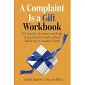 A Complaint Is a Gift Workbook: 101 Activities, Exercises, and Tools to Learn from Critical Feedback and Recover Customer Loyalty