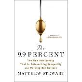 The 9.9 Percent: The New Aristocracy That Is Entrenching Inequality and Warping Our Culture