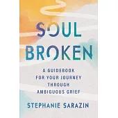 Soulbroken: A Guidebook for Your Journey Through Ambiguous Grief