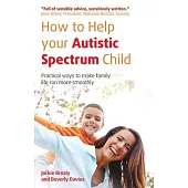 How to Help Your Autistic Spectrum Child: Practical Ways to Make Family Life Run More Smoothly