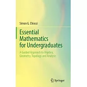 Essential Mathematics for Undergraduates: A Guided Approach to Algebra, Geometry, Topology and Analysis