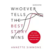 Whoever Tells the Best Story Wins: How to Use Your Own Stories to Communicate with Power and Impact