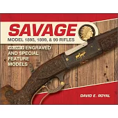 Savage Model 1895, 1899, and 99 Rifles: Vol. 2: Engraved and Special-Feature Models