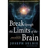 Break Through the Limits of the Brain: Neuroscience, Inspiration, and Practices to Transform Your Life