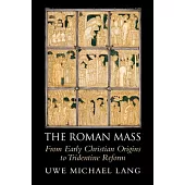 The Roman Mass: From Early Christian Origins to Tridentine Reform