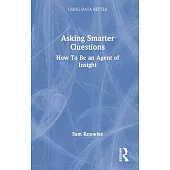 Asking Smarter Questions: How to Be an Agent of Insight