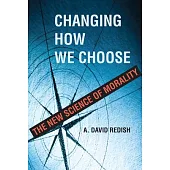 Changing How We Choose: The New Science of Morality