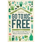 Go Toxic Free: Easy and Sustainable Ways to Reduce Chemical Pollution